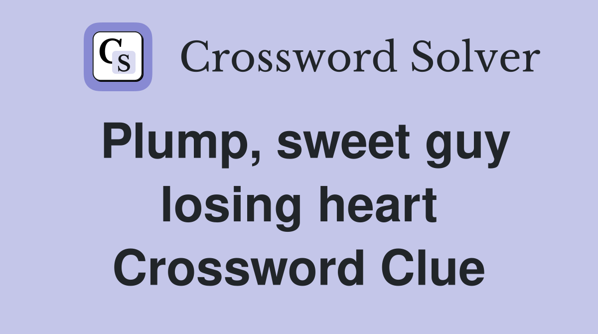 Plump, sweet guy losing heart Crossword Clue