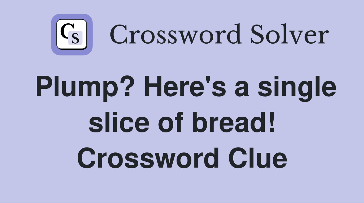Plump? Here's a single slice of bread! Crossword Clue