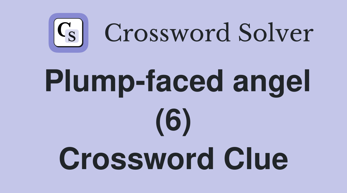 Plump-faced angel (6) Crossword Clue