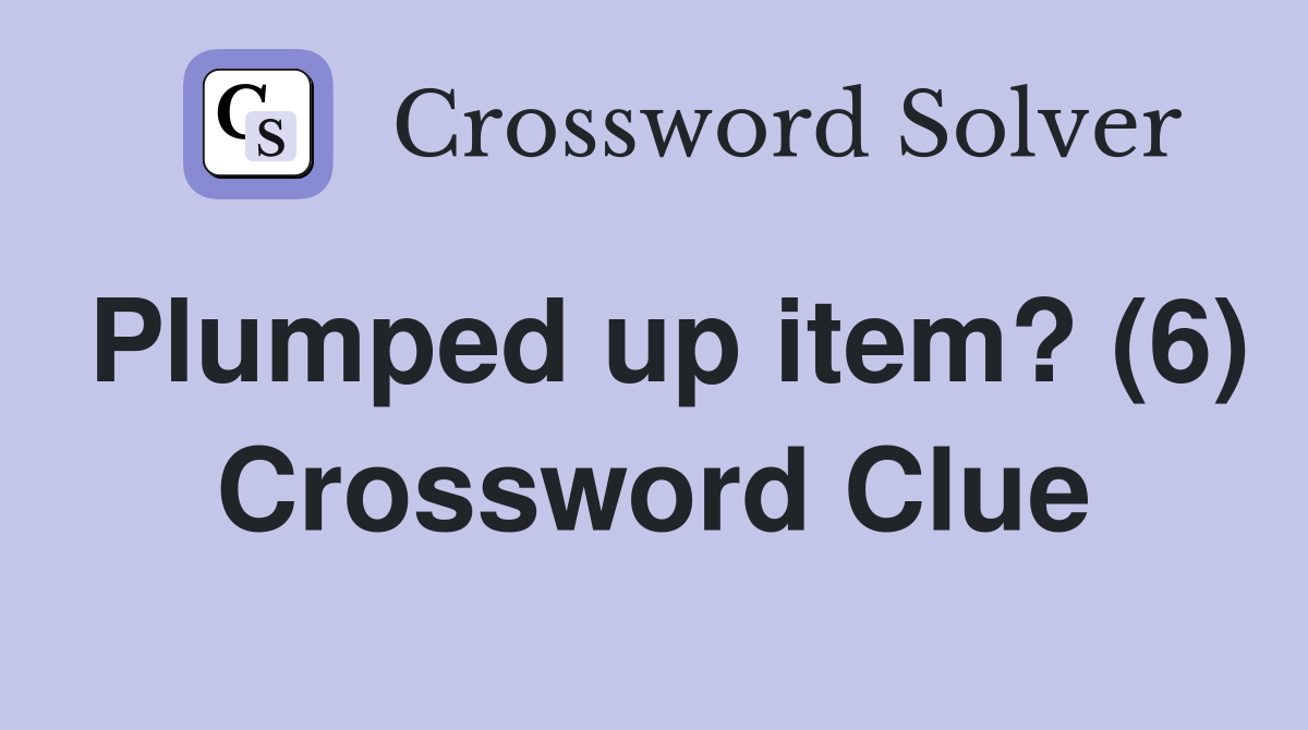 Plumped up item? (6) Crossword Clue
