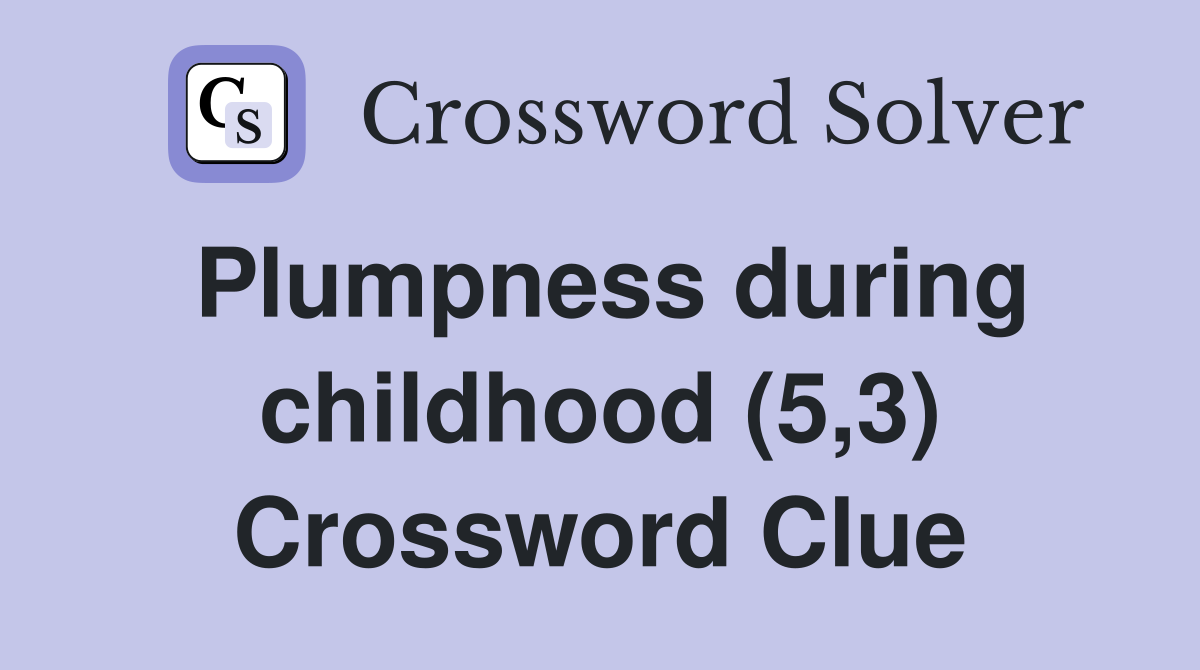 Plumpness during childhood (5,3) Crossword Clue