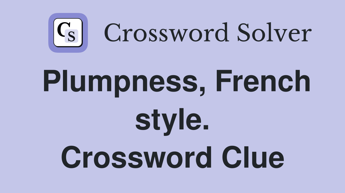 Plumpness, French style. Crossword Clue