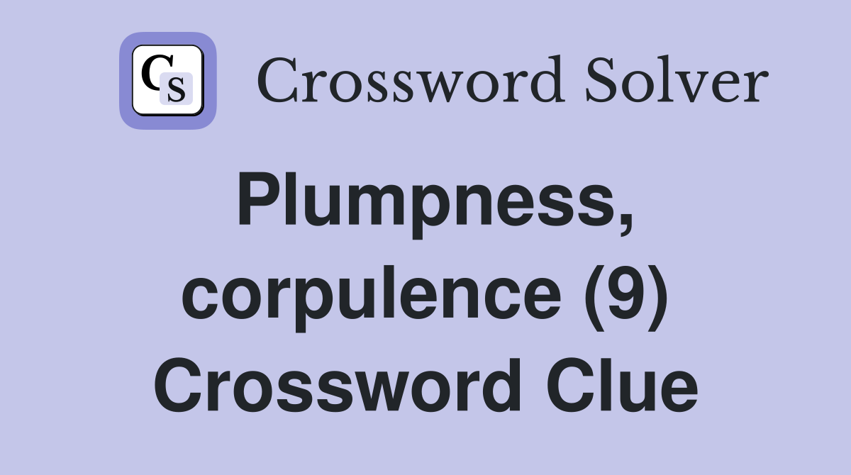 Plumpness, corpulence (9) Crossword Clue