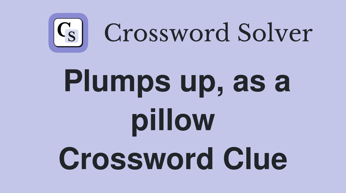 Plumps up, as a pillow Crossword Clue