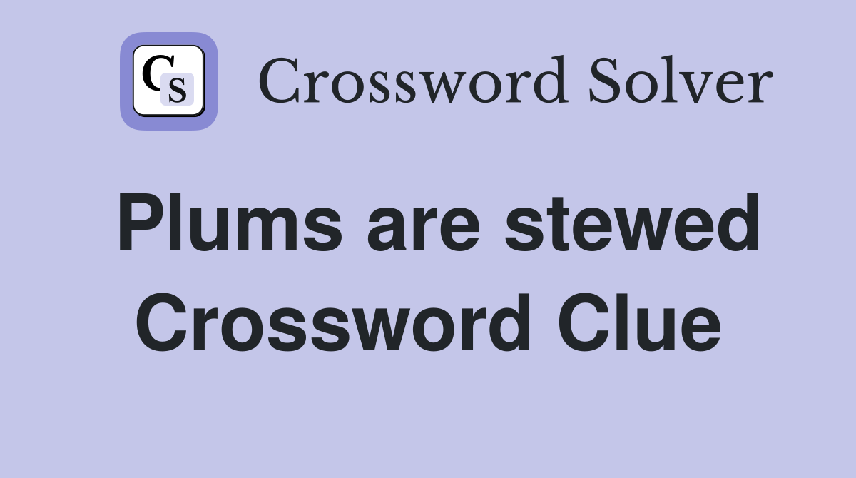 Plums are stewed Crossword Clue