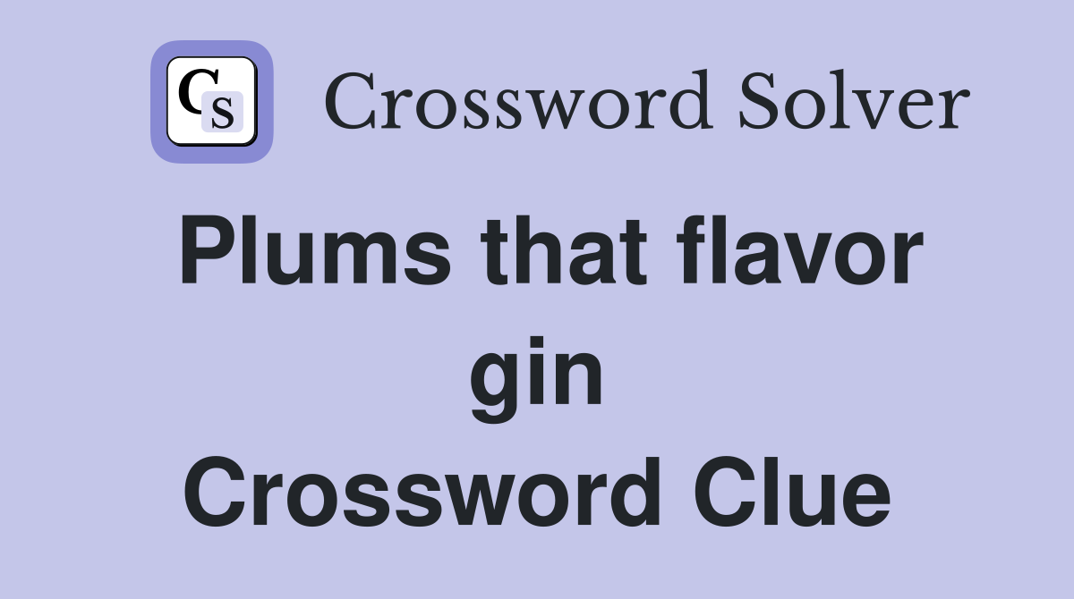 Plums that flavor gin Crossword Clue