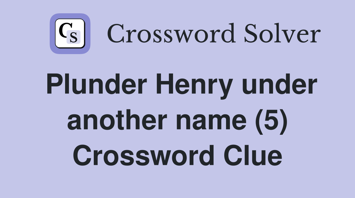 Plunder Henry under another name (5) Crossword Clue