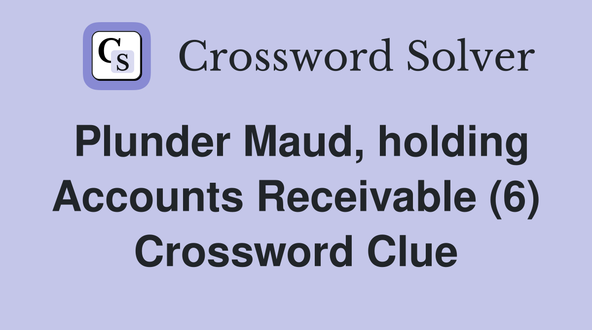 Plunder Maud, holding Accounts Receivable (6) Crossword Clue