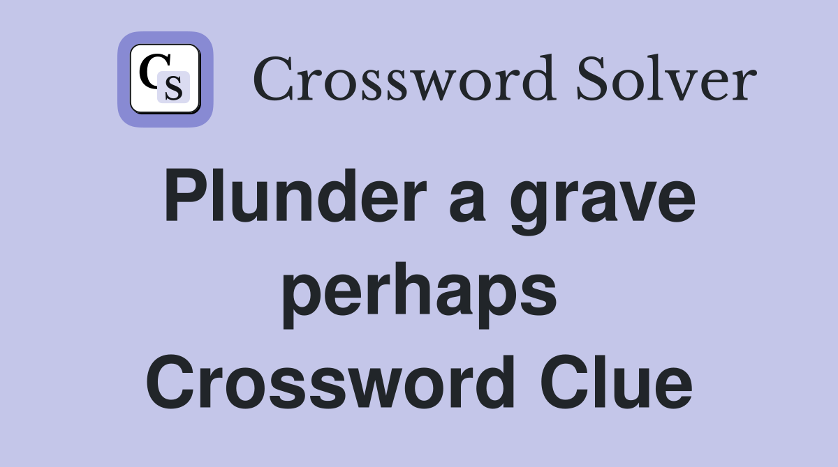 Plunder a grave perhaps Crossword Clue Answers Crossword Solver