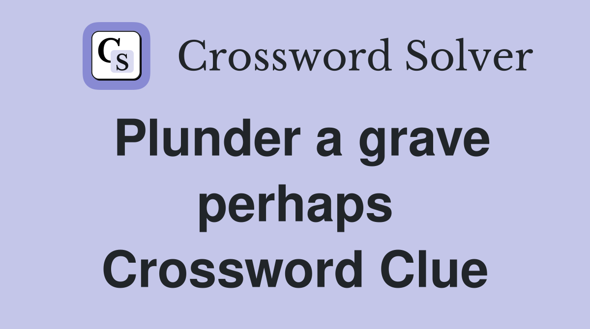Plunder a grave perhaps Crossword Clue