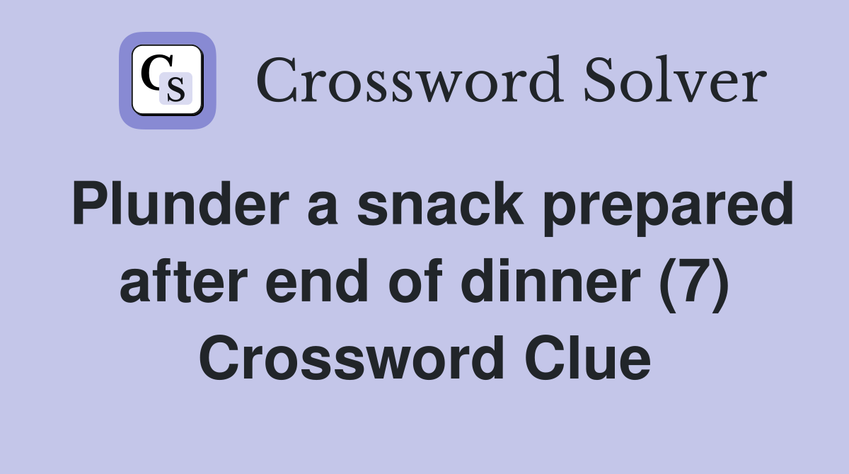 Plunder a snack prepared after end of dinner (7) Crossword Clue