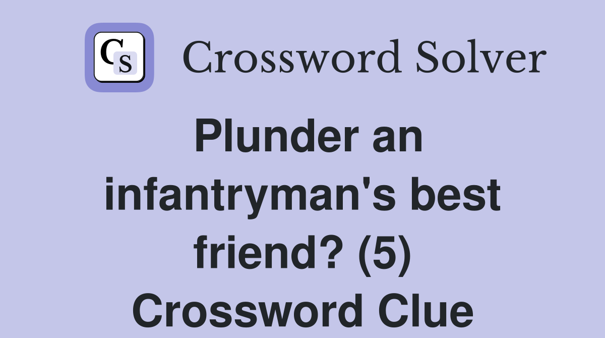 Plunder an infantryman's best friend? (5) Crossword Clue