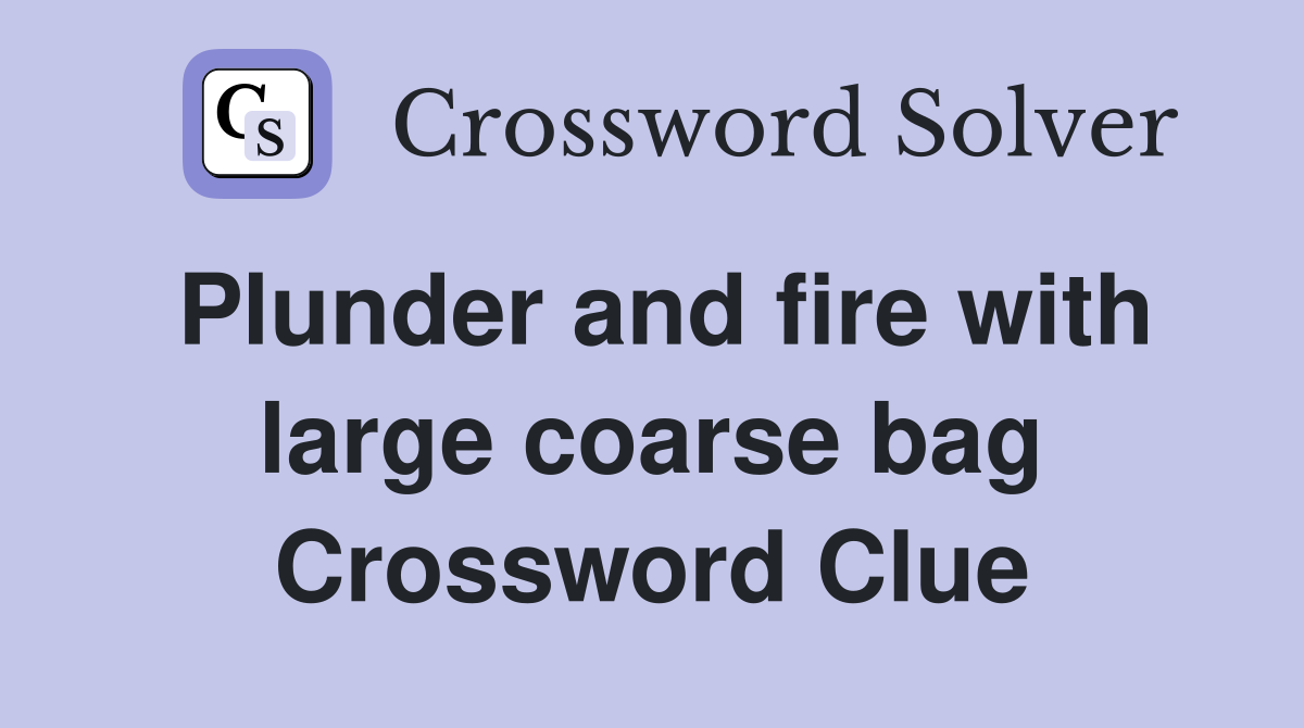 Plunder and fire with large coarse bag Crossword Clue