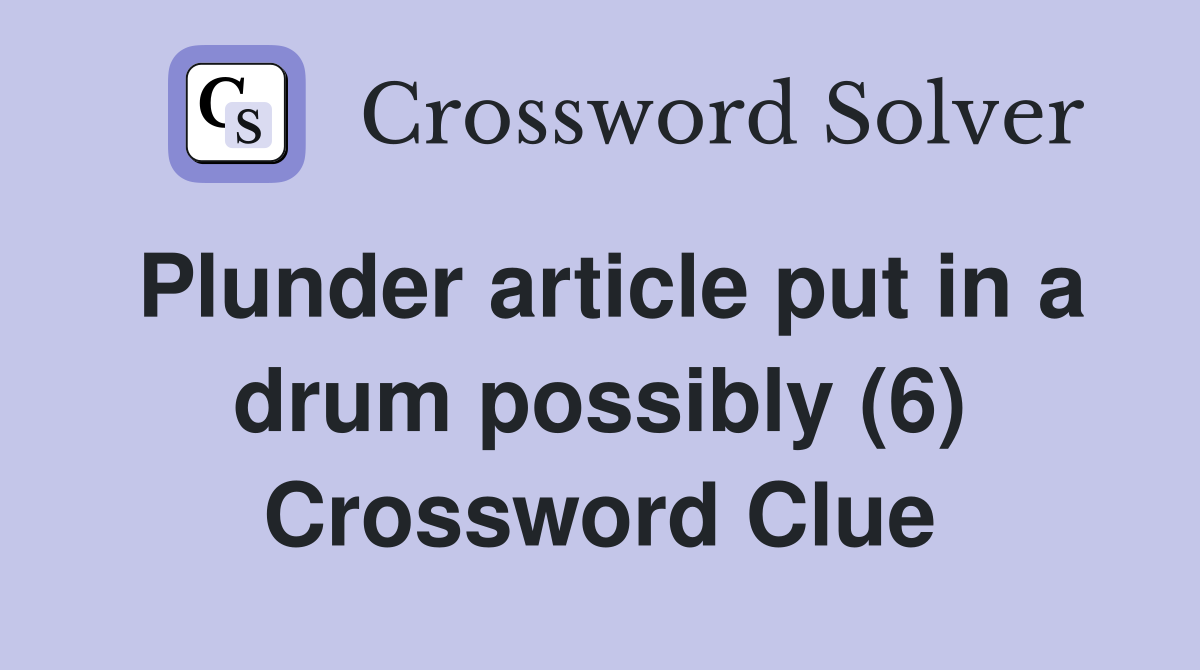 Plunder article put in a drum possibly (6) Crossword Clue