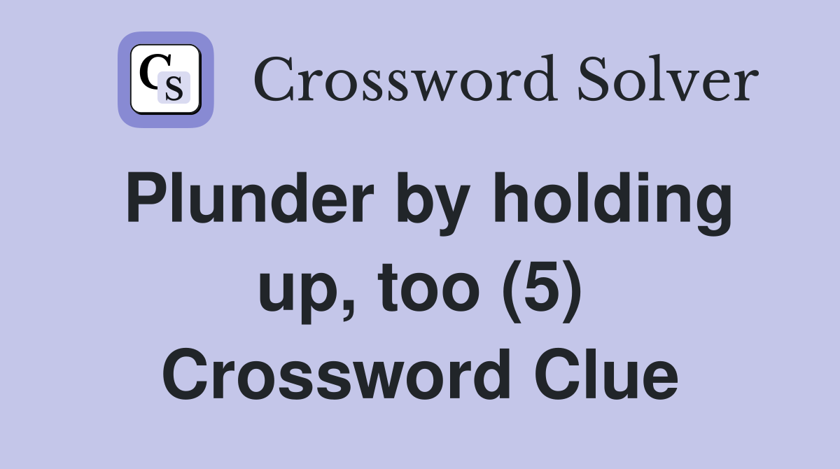 Plunder by holding up, too (5) Crossword Clue