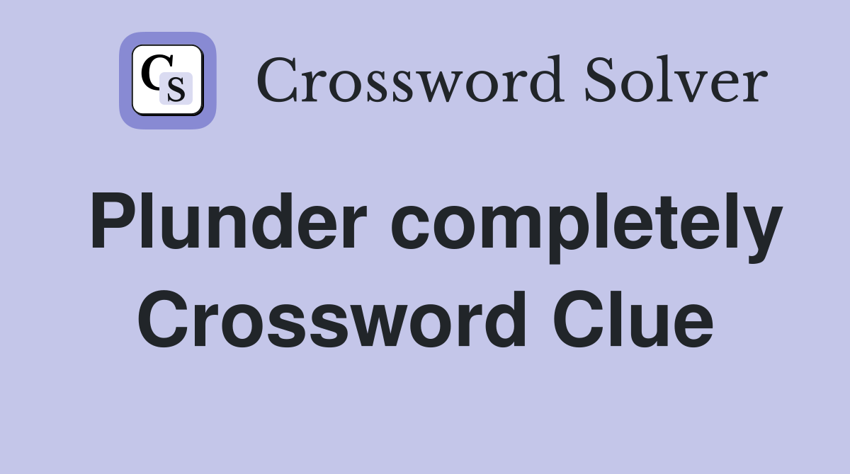 Plunder completely Crossword Clue