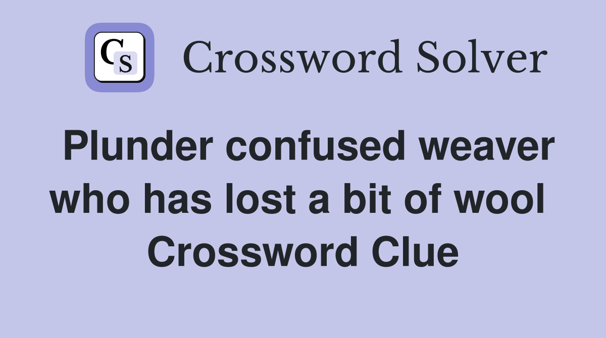 Plunder confused weaver who has lost a bit of wool  Crossword Clue