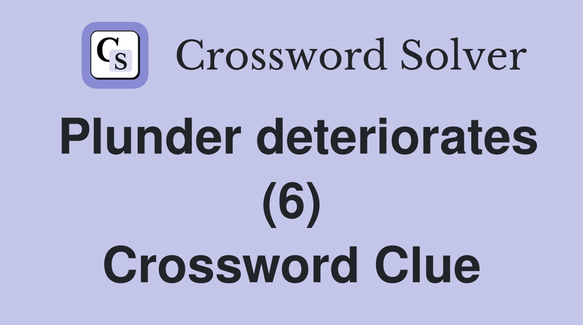 Plunder deteriorates (6) Crossword Clue
