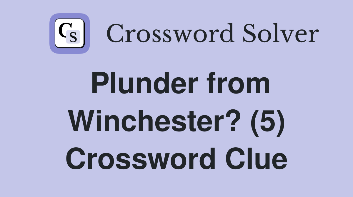 Plunder from Winchester? (5) Crossword Clue