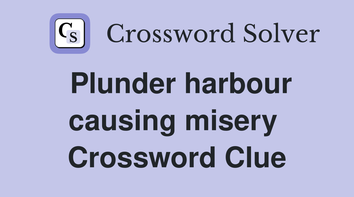 Plunder harbour causing misery  Crossword Clue