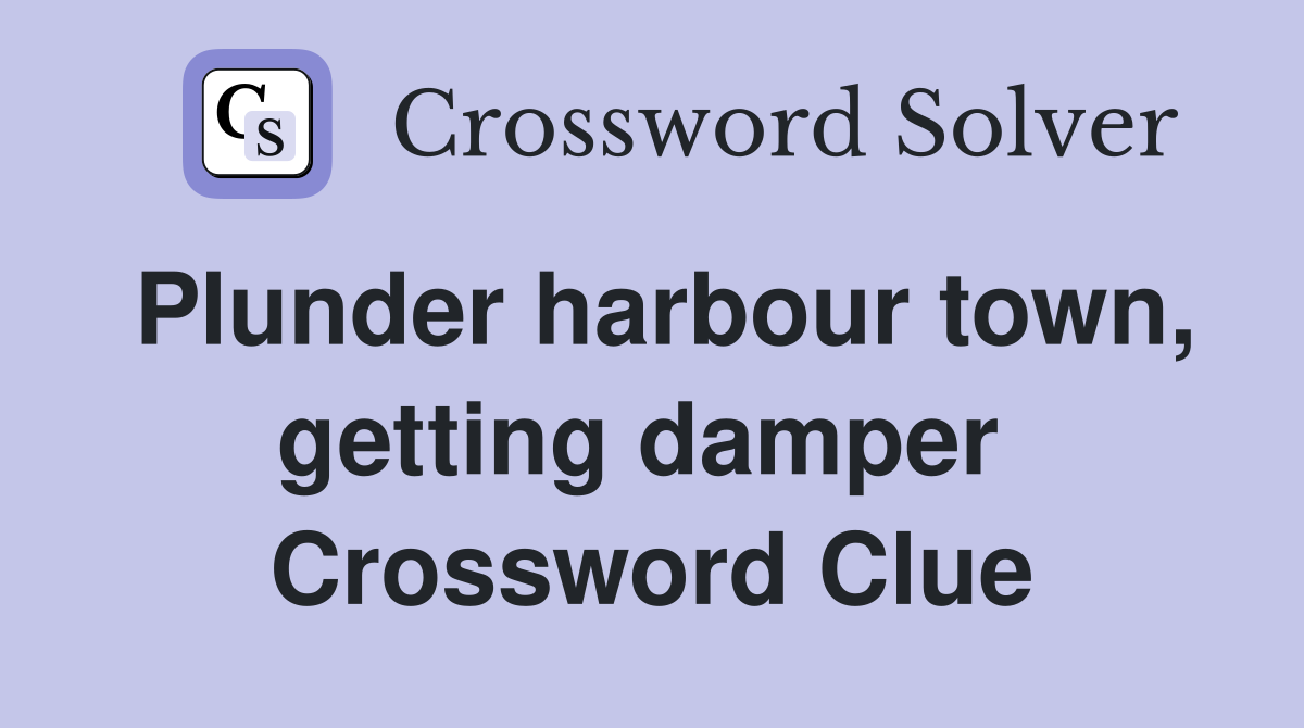 Plunder harbour town, getting damper  Crossword Clue