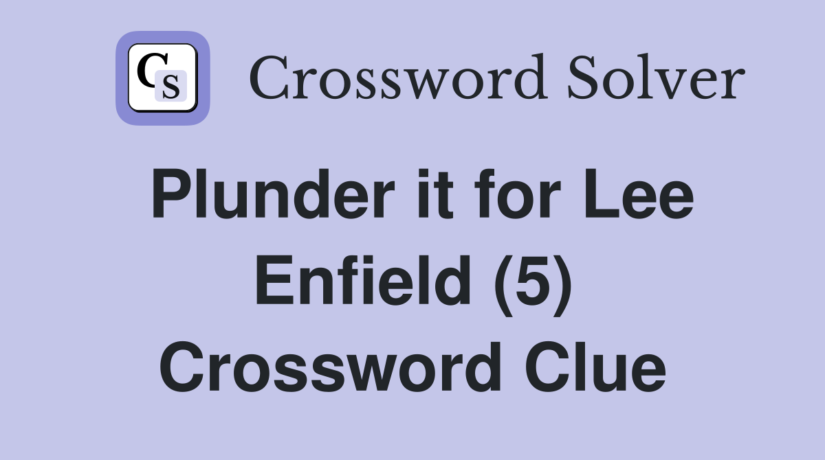 Plunder it for Lee Enfield (5) Crossword Clue
