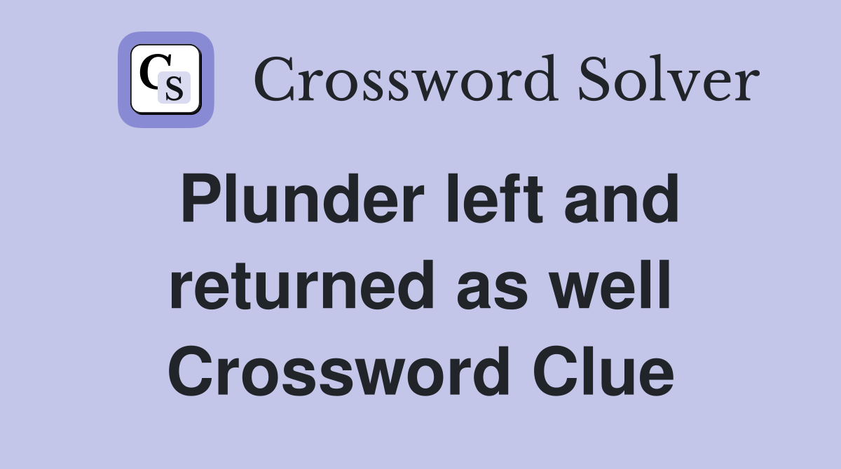 Plunder left and returned as well Crossword Clue