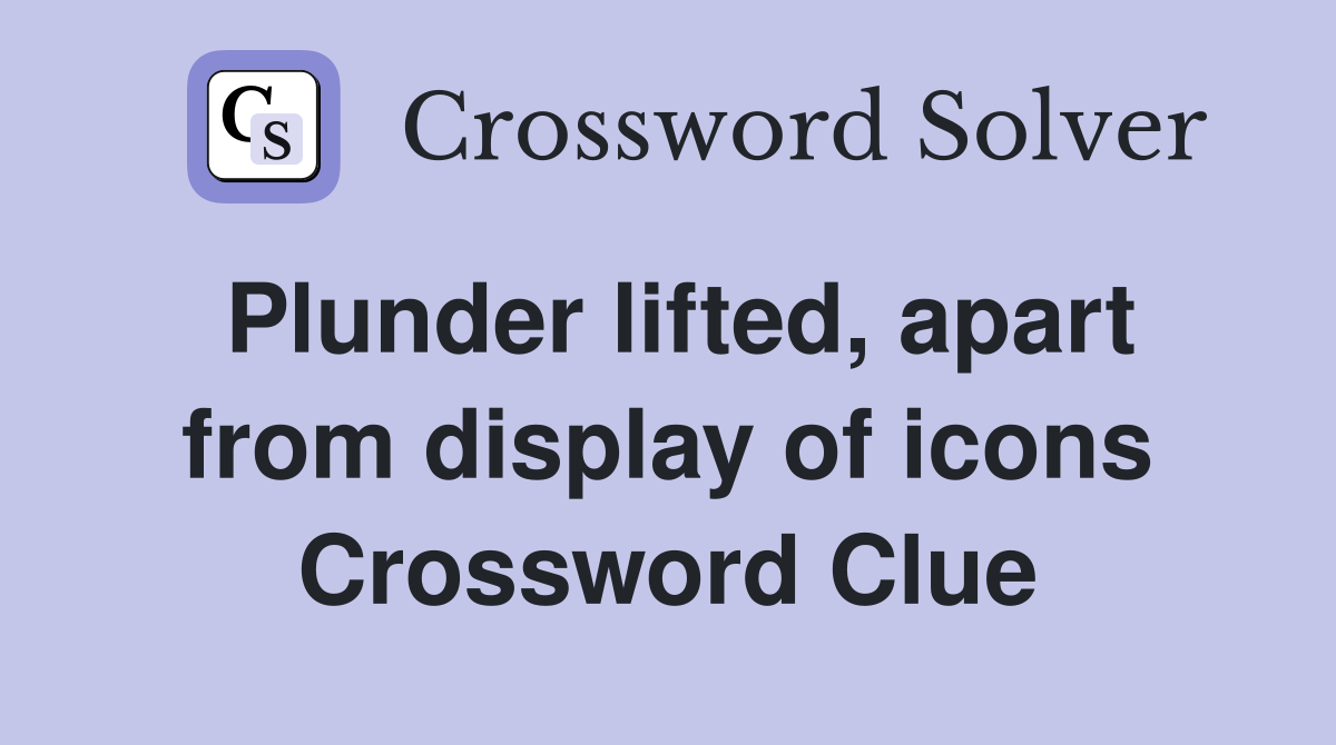 Plunder lifted, apart from display of icons Crossword Clue