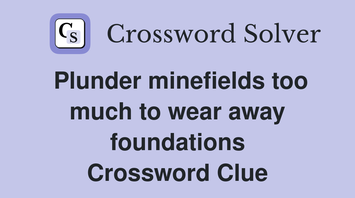 Plunder minefields too much to wear away foundations Crossword Clue