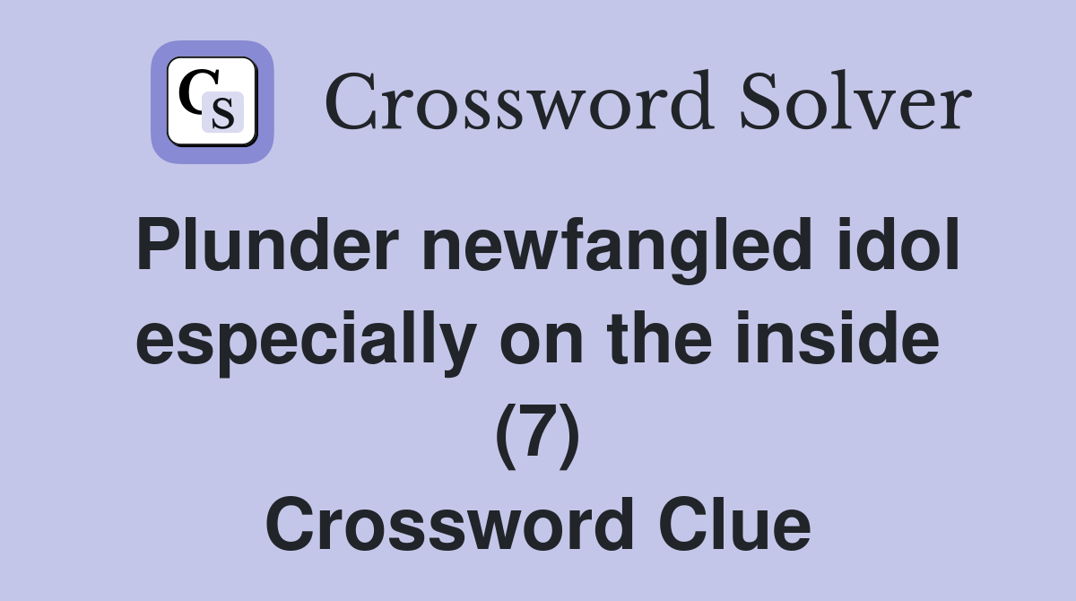 Plunder newfangled idol especially on the inside (7) Crossword Clue