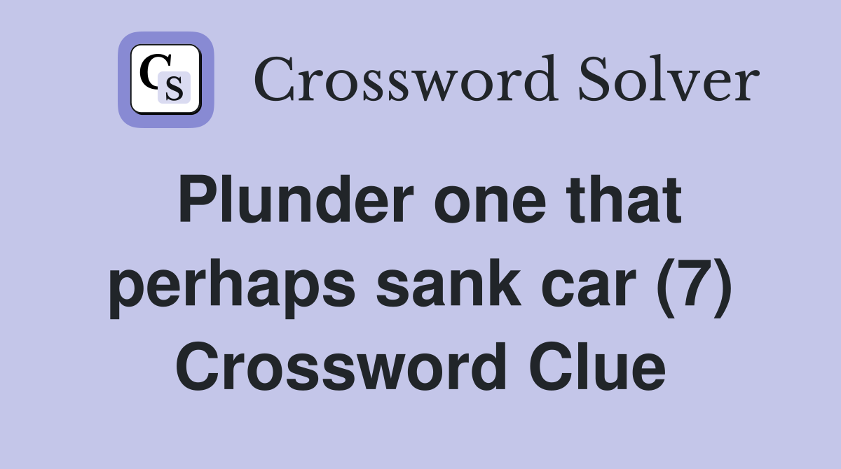 Plunder one that perhaps sank car (7) Crossword Clue