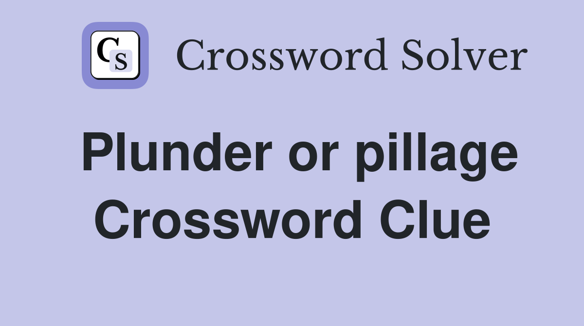Plunder or pillage Crossword Clue