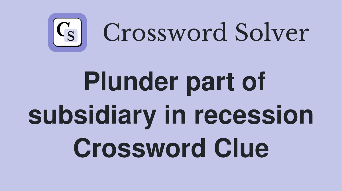 Plunder part of subsidiary in recession Crossword Clue