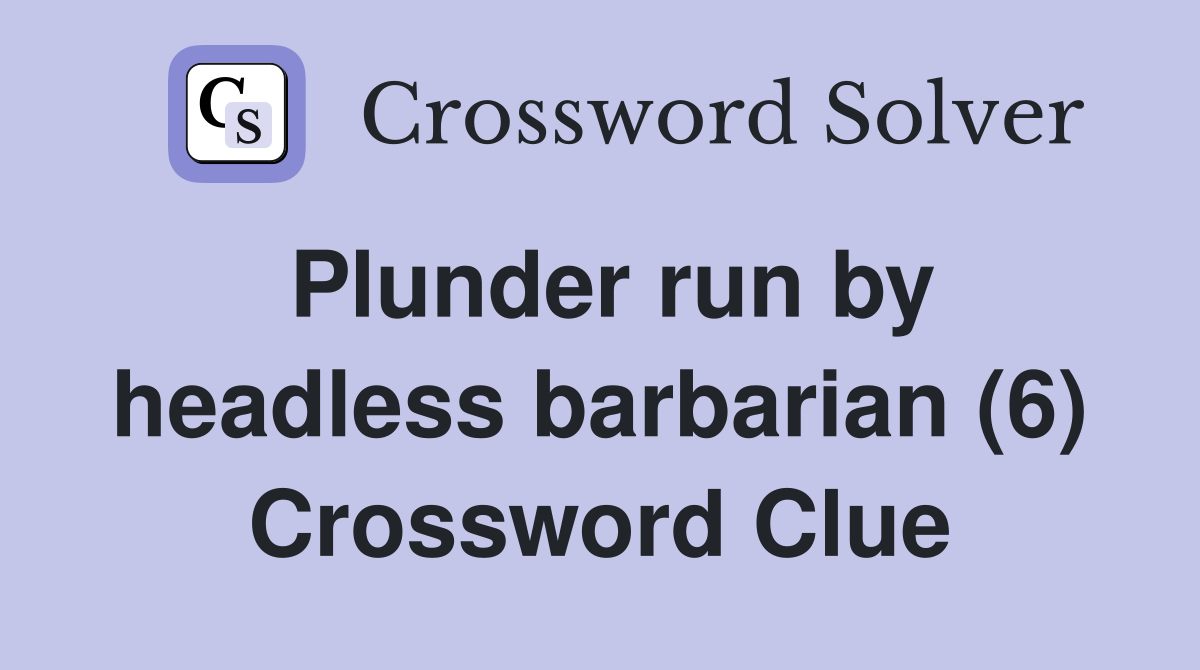 Plunder run by headless barbarian (6) Crossword Clue