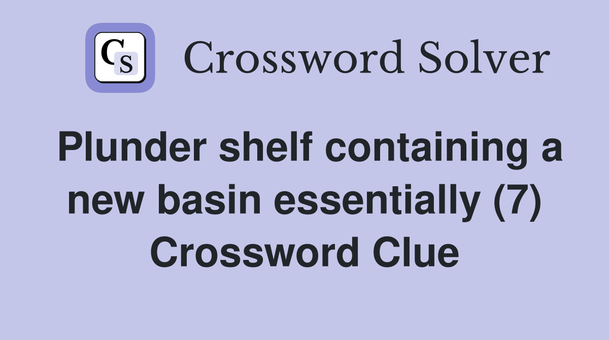 Plunder shelf containing a new basin essentially (7) Crossword Clue