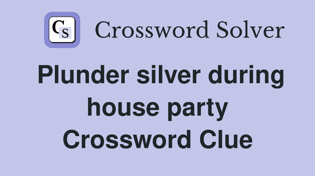 Plunder silver during house party Crossword Clue