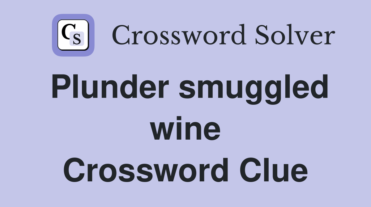 Plunder smuggled wine Crossword Clue