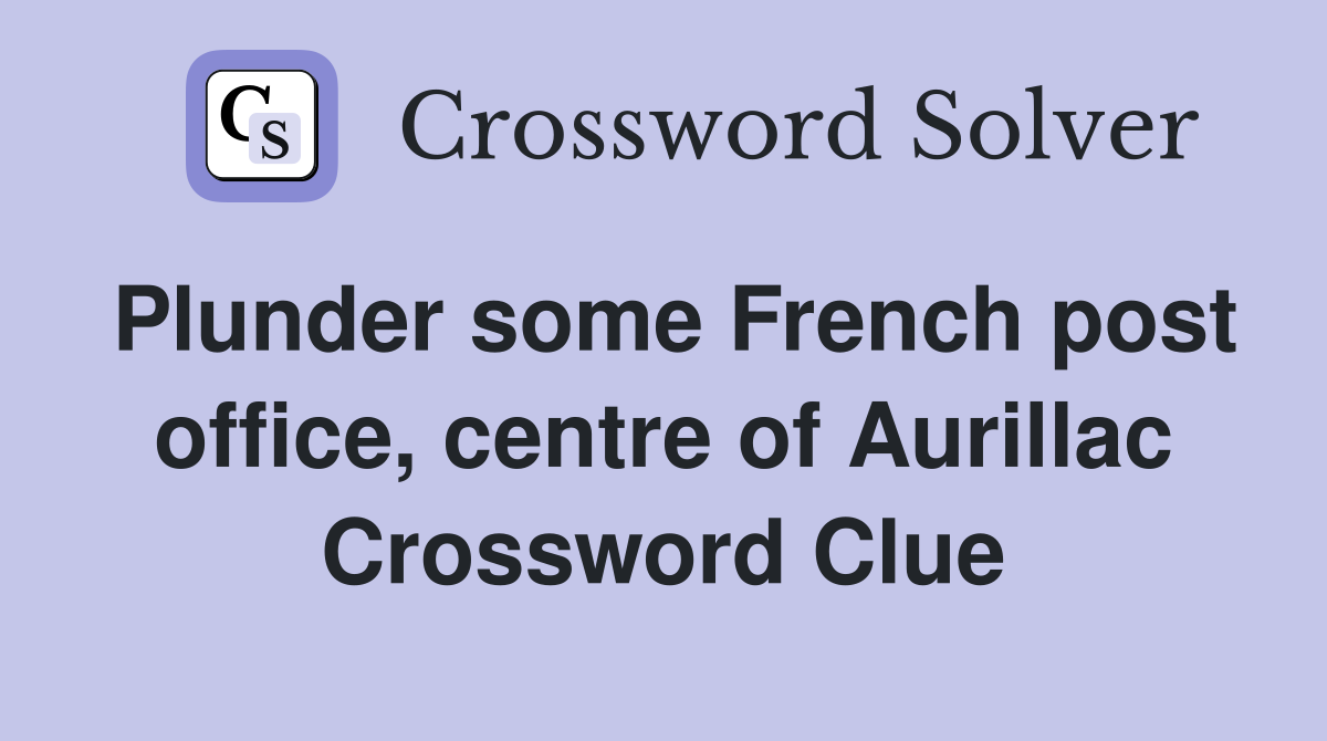 Plunder some French post office, centre of Aurillac Crossword Clue