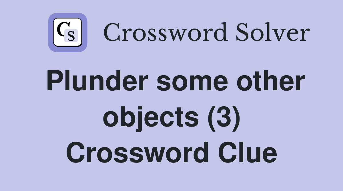 Plunder some other objects (3) Crossword Clue