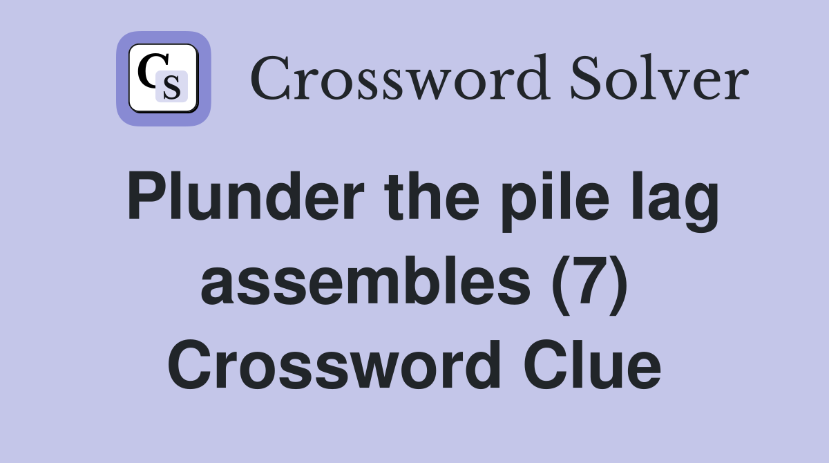 Plunder the pile lag assembles (7) Crossword Clue