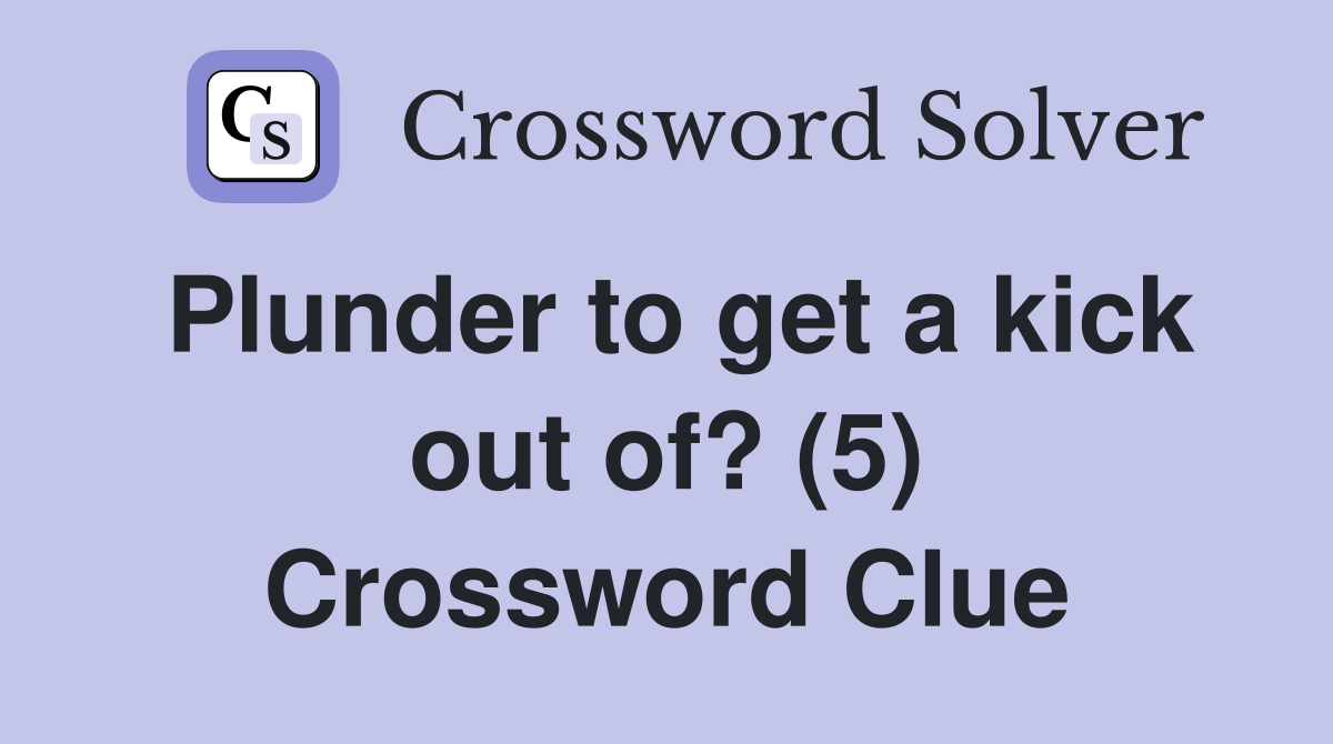 Plunder to get a kick out of? (5) Crossword Clue