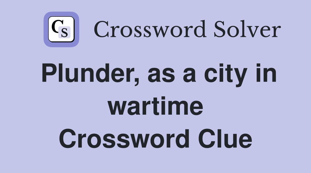 Plunder, as a city in wartime Crossword Clue