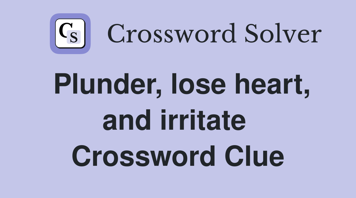 Plunder, lose heart, and irritate  Crossword Clue