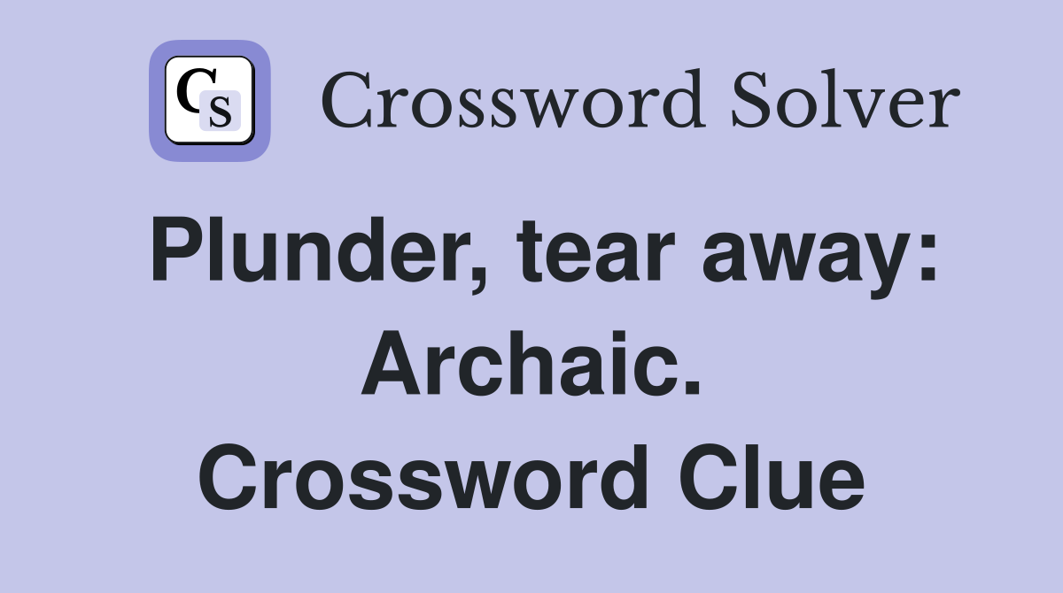 Plunder, tear away: Archaic. Crossword Clue