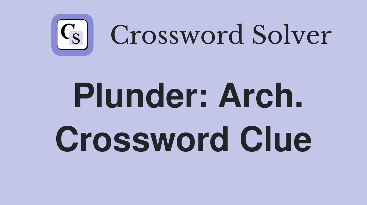 Plunder: Arch. Crossword Clue