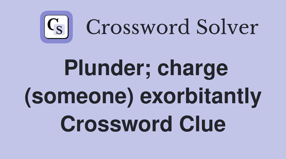 Plunder; charge (someone) exorbitantly Crossword Clue