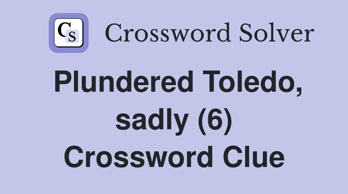 Plundered Toledo, sadly (6) Crossword Clue