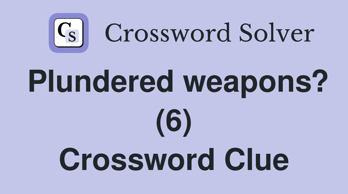 Plundered weapons? (6) Crossword Clue