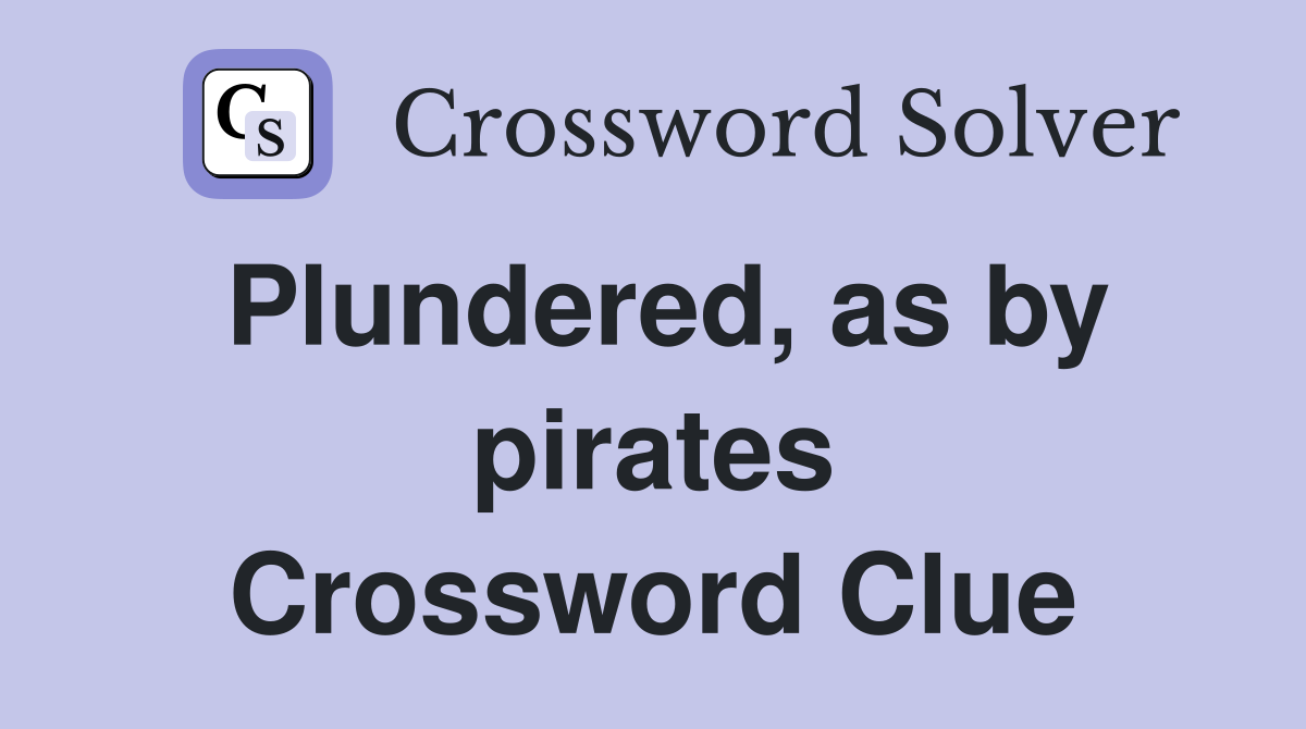 Plundered, as by pirates Crossword Clue