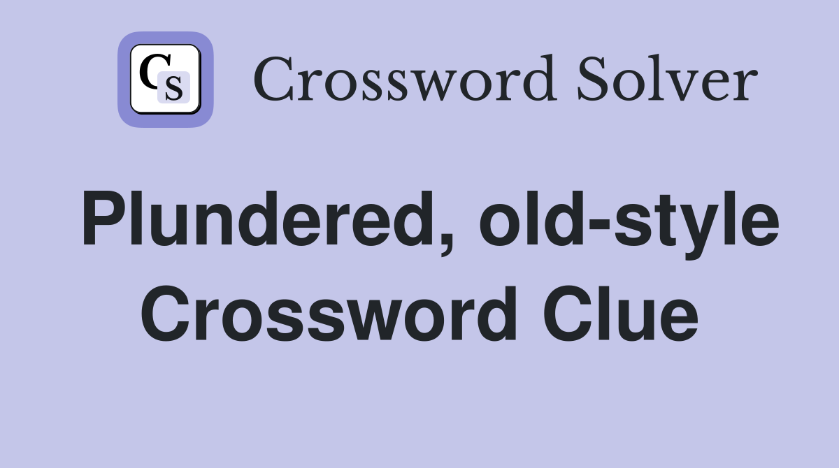 Plundered, old-style Crossword Clue
